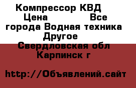 Компрессор КВД . › Цена ­ 45 000 - Все города Водная техника » Другое   . Свердловская обл.,Карпинск г.